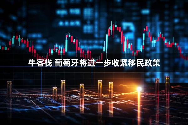 牛客栈 葡萄牙将进一步收紧移民政策