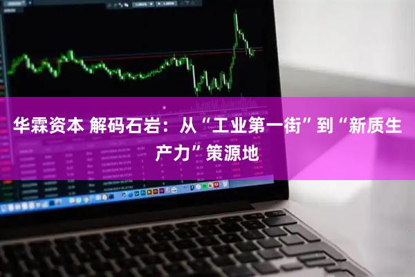 华霖资本 解码石岩：从“工业第一街”到“新质生产力”策源地