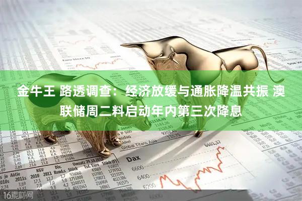 金牛王 路透调查：经济放缓与通胀降温共振 澳联储周二料启动年内第三次降息